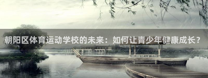 米兰体育能玩吗：朝阳区体育运动学校的